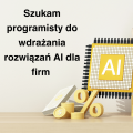 Szukam programisty do wdrażania rozwiązań AI dla firm